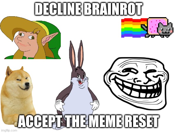 Happy Great Meme Reset | DECLINE BRAINROT; ACCEPT THE MEME RESET | image tagged in great meme reset | made w/ Imgflip meme maker