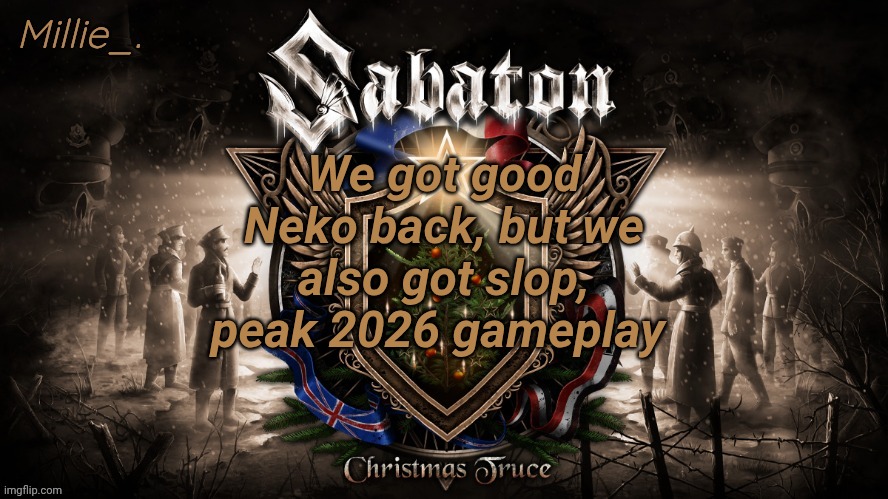 Millie's December announcement template | We got good Neko back, but we also got slop, peak 2026 gameplay | image tagged in millie's december announcement template | made w/ Imgflip meme maker