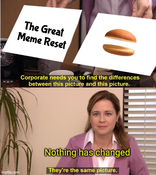 They're The Same Picture Meme | The Great Meme Reset Nothing has changed | image tagged in memes,they're the same picture | made w/ Imgflip meme maker