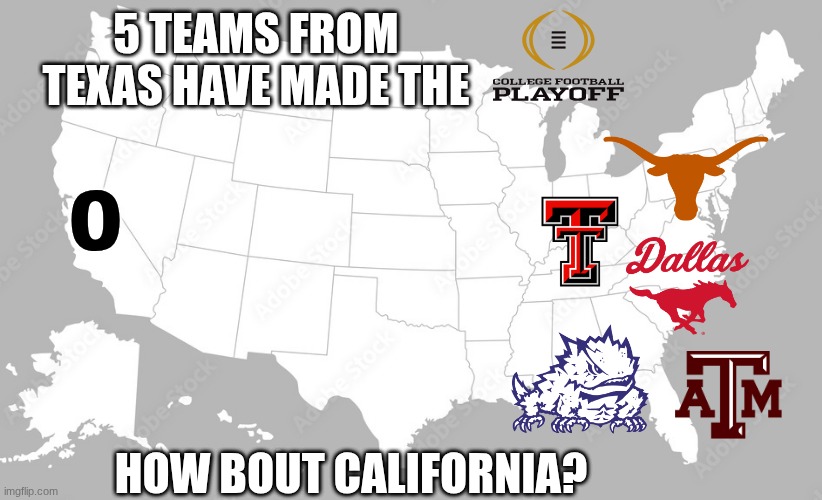 Texas meme | 5 TEAMS FROM TEXAS HAVE MADE THE; 0; HOW BOUT CALIFORNIA? | image tagged in memes,texas,sports,college football,football,california | made w/ Imgflip meme maker