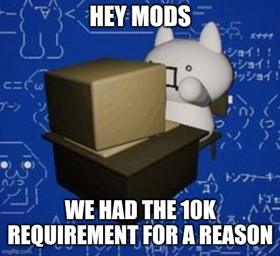 The porn spam and newgen flood proves my point | HEY MODS; WE HAD THE 10K REQUIREMENT FOR A REASON | image tagged in giko at a computer | made w/ Imgflip meme maker