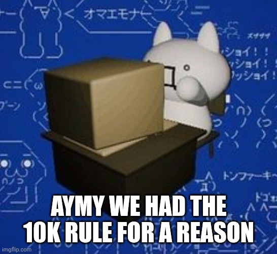 Giko at a Computer | AYMY WE HAD THE 10K RULE FOR A REASON | image tagged in giko at a computer | made w/ Imgflip meme maker