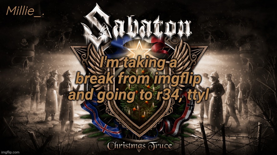 Millie's December announcement template | I'm taking a break from imgflip and going to r34, ttyl | image tagged in millie's december announcement template | made w/ Imgflip meme maker