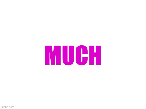 MUCH | made w/ Imgflip meme maker