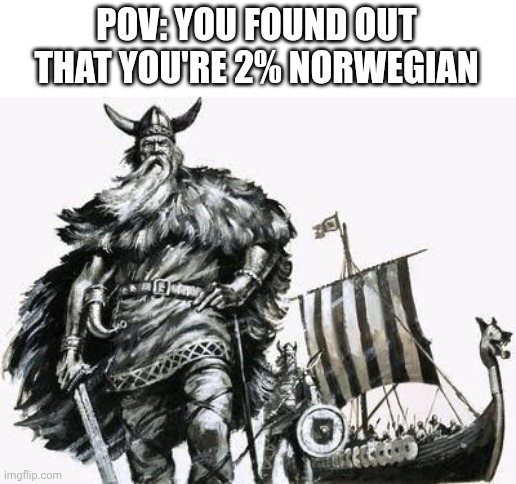 Genetics | POV: YOU FOUND OUT THAT YOU'RE 2% NORWEGIAN | image tagged in norway,genetics,dna | made w/ Imgflip meme maker