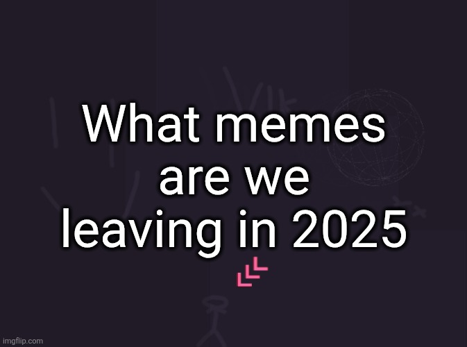 PLEASE leave Rhymes with Grug and Italian Brainrot in 2025 | What memes are we leaving in 2025 | image tagged in vik's image | made w/ Imgflip meme maker