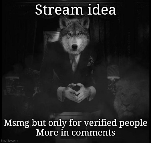 Wolf on a chair | Stream idea; Msmg but only for verified people
More in comments | image tagged in wolf on a chair | made w/ Imgflip meme maker