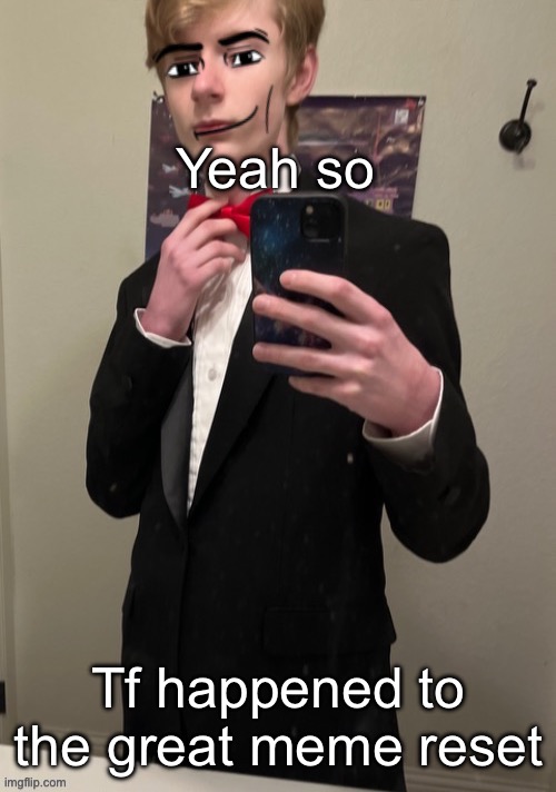 Thought it wouldn’t last, but shit didn’t even start lmao | Yeah so; Tf happened to the great meme reset | image tagged in virian man face 4 | made w/ Imgflip meme maker