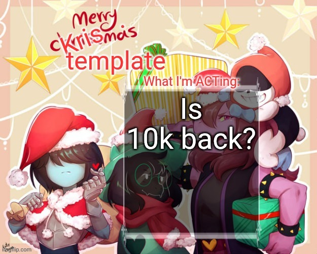 is.. is it over...? I was off | Is 10k back? | image tagged in merry krismas temp | made w/ Imgflip meme maker