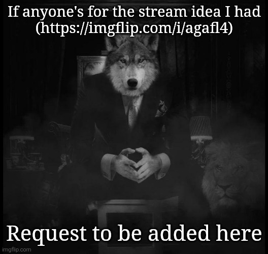 This shit's a bad idea isn't it | If anyone's for the stream idea I had
(https://imgflip.com/i/agafl4); Request to be added here | image tagged in wolf on a chair | made w/ Imgflip meme maker