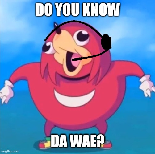 Help Desk Uganda Knuckles | DO YOU KNOW DA WAE? | image tagged in help desk uganda knuckles | made w/ Imgflip meme maker