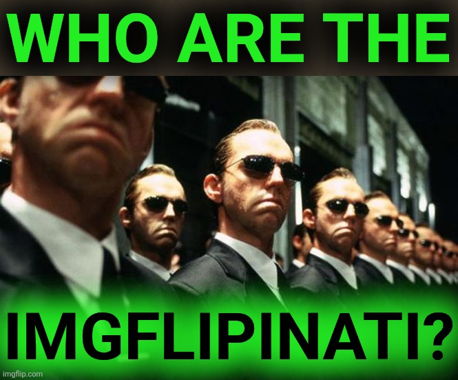 WHO ARE THE IMGFLIPINATI? | image tagged in multiple agent smiths from the matrix | made w/ Imgflip meme maker