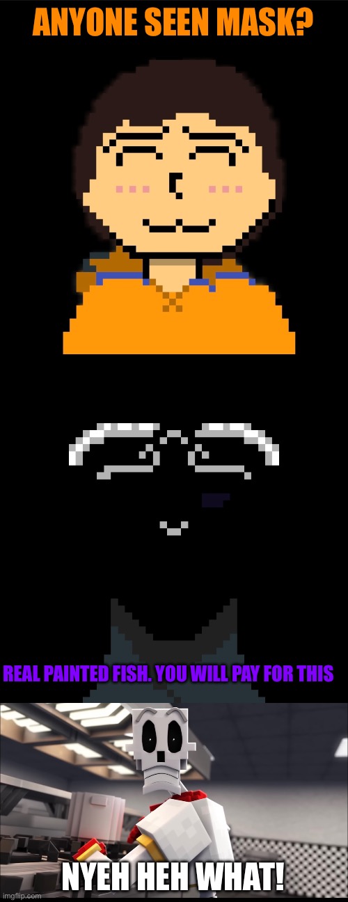 Paintception | ANYONE SEEN MASK? REAL PAINTED FISH. YOU WILL PAY FOR THIS; NYEH HEH WHAT! | made w/ Imgflip meme maker