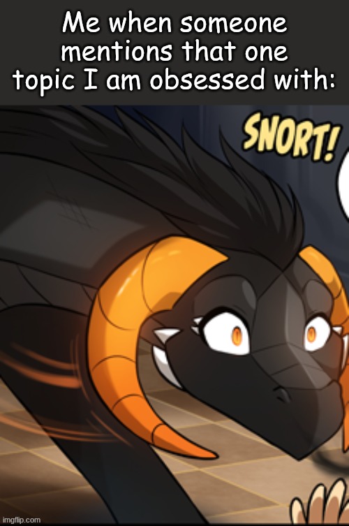 (art by thomas fishbach) | Me when someone mentions that one topic I am obsessed with: | image tagged in reni,twokinds,dragon | made w/ Imgflip meme maker