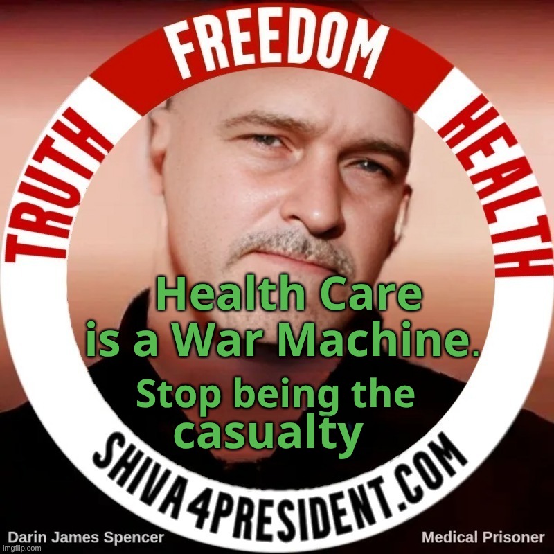 Truth Freedom Health- 1 | 𝐇𝐞𝐚𝐥𝐭𝐡 𝐂𝐚𝐫𝐞 𝐢𝐬 𝐚 𝐖𝐚𝐫 𝐌𝐚𝐜𝐡𝐢𝐧𝐞. 𝐒𝐭𝐨𝐩 𝐛𝐞𝐢𝐧𝐠 𝐭𝐡𝐞; 𝐜𝐚𝐬𝐮𝐚𝐥𝐭𝐲 | image tagged in truth freedom health- 1,health care,war,truth,freedom,health | made w/ Imgflip meme maker