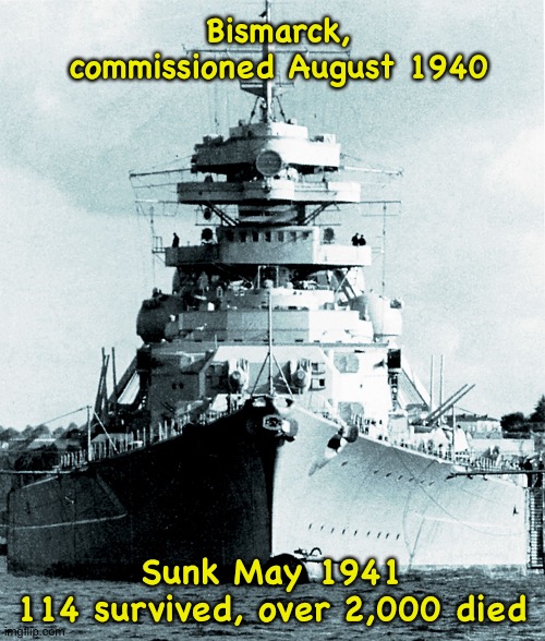 The most decisive blows came from torpedo planes from HMS Ark Royal.  Does Admiral Trump still want to play "Battleship"? | Bismarck, commissioned August 1940; Sunk May 1941
114 survived, over 2,000 died | image tagged in bismarck | made w/ Imgflip meme maker