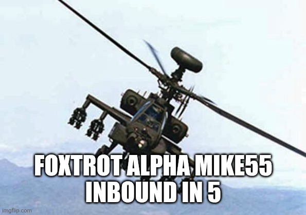 Attack chopper | FOXTROT ALPHA MIKE55
INBOUND IN 5 | image tagged in attack chopper | made w/ Imgflip meme maker