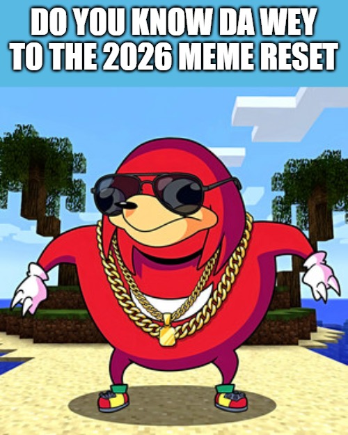 DO YOU KNOW DA WEY TO THE 2026 MEME RESET | made w/ Imgflip meme maker