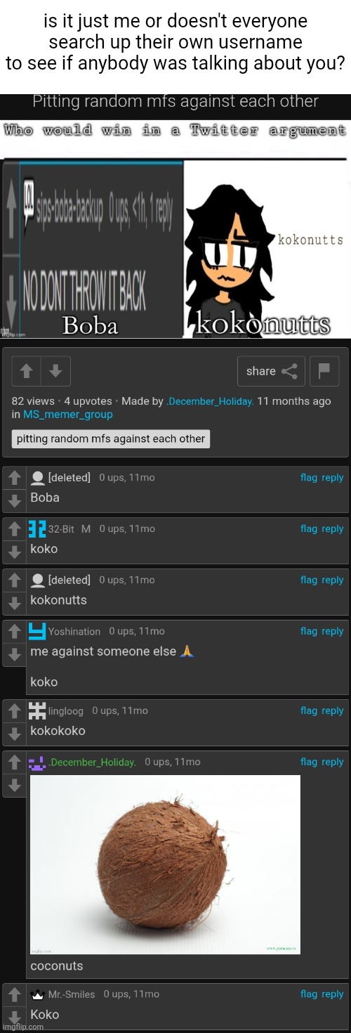 is it just me or doesn't everyone search up their own username to see if anybody was talking about you? | made w/ Imgflip meme maker