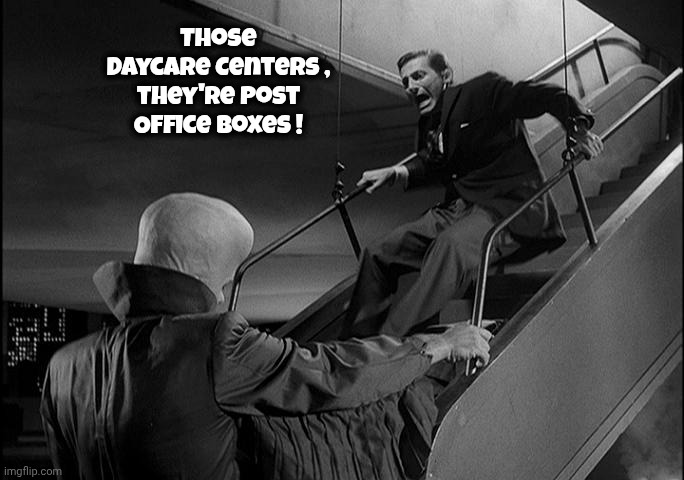 To Serve Man | Those Daycare Centers ,
they're Post Office Boxes ! | image tagged in to serve man | made w/ Imgflip meme maker