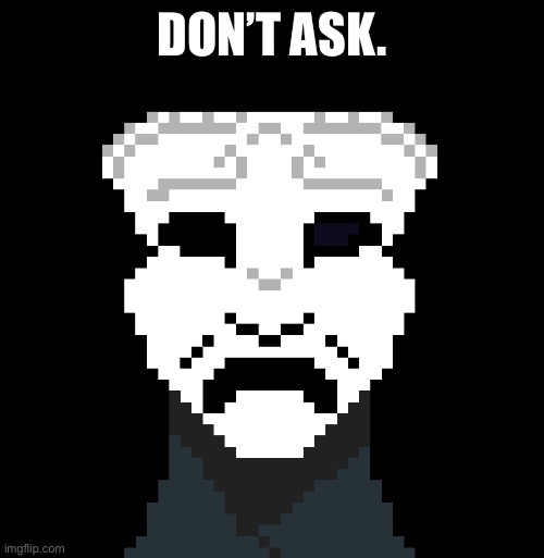 DON’T ASK. | made w/ Imgflip meme maker