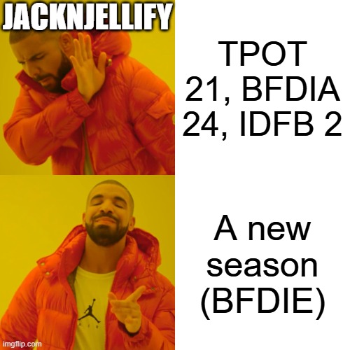 I waited all that long only for a new season | JACKNJELLIFY; TPOT 21, BFDIA 24, IDFB 2; A new season (BFDIE) | image tagged in memes,drake hotline bling | made w/ Imgflip meme maker
