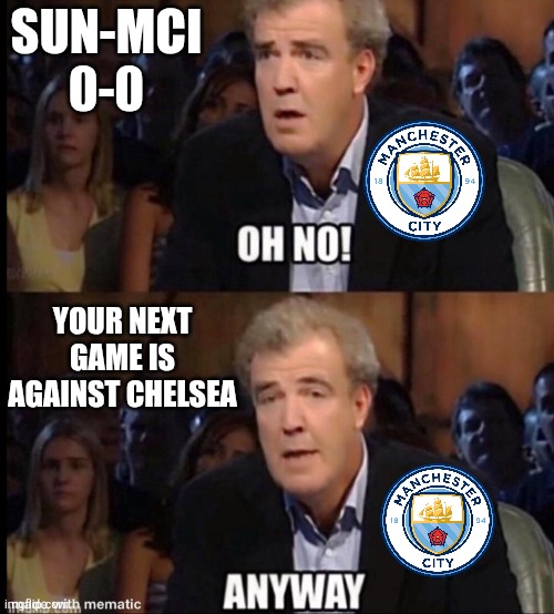 Sunderland - Man City 0-0. Black Cats are finally helping Arsenal for the title race. | SUN-MCI 0-0; YOUR NEXT GAME IS AGAINST CHELSEA | image tagged in oh no anyway,sunderland,manchester city,premier league,sports,memes | made w/ Imgflip meme maker