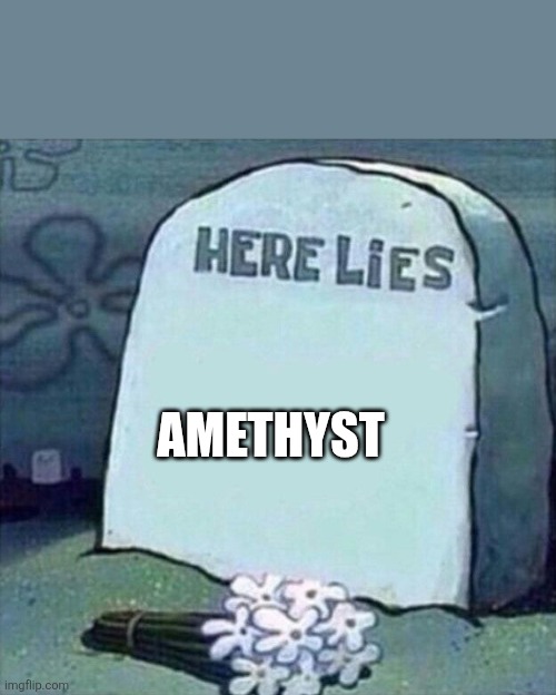 Here Lies | AMETHYST | image tagged in here lies | made w/ Imgflip meme maker