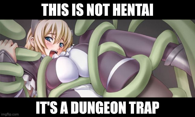 Dungeon Trap | THIS IS NOT HENTAI; IT'S A DUNGEON TRAP | image tagged in tentacle anime,hentai,dungeons and dragons,it's a trap | made w/ Imgflip meme maker