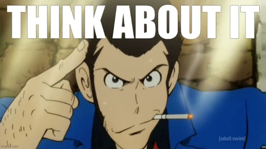 think while u can b4 they make it illegal too | image tagged in roll safe think about it,memes,anime,lupin iii,lupin,toonami | made w/ Imgflip meme maker