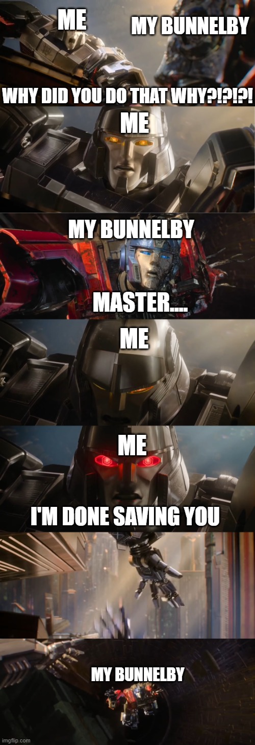 BOOM | ME; MY BUNNELBY; ME; WHY DID YOU DO THAT WHY?!?!?! MY BUNNELBY; MASTER.... ME; ME; I'M DONE SAVING YOU; MY BUNNELBY | image tagged in i'm done saving you,bunnelby,pokemon,drop | made w/ Imgflip meme maker