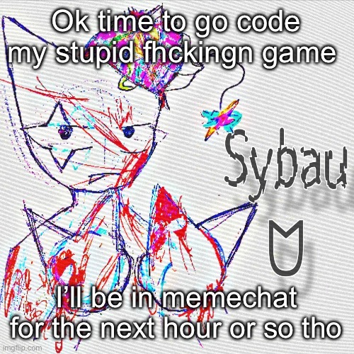This is for ironic purposes ONLY!!! | Ok time to go code my stupid fhckingn game; I’ll be in memechat for the next hour or so tho | image tagged in this is for ironic purposes | made w/ Imgflip meme maker