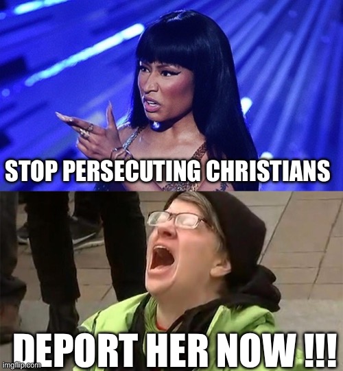 STOP PERSECUTING CHRISTIANS; DEPORT HER NOW !!! | image tagged in nicki minaj,crying liberal,christianity,christian,politics,political meme | made w/ Imgflip meme maker
