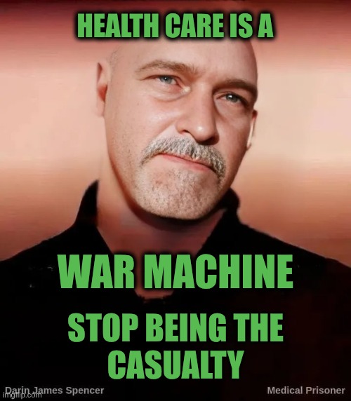 The Medical Mafia | HEALTH CARE IS A; WAR MACHINE; STOP BEING THE; CASUALTY | image tagged in war,machine,killing,traffic,criminals,murder | made w/ Imgflip meme maker