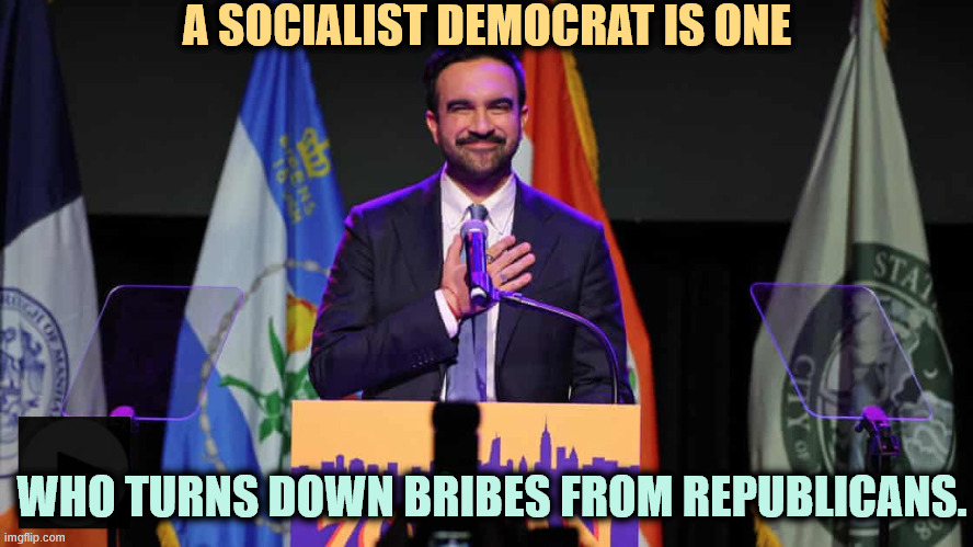 Mamdani's speech was positive and filled with hope. Trump's speeches, never. | A SOCIALIST DEMOCRAT IS ONE; WHO TURNS DOWN BRIBES FROM REPUBLICANS. | image tagged in zohran mamdani,mayor,new york city,democratic socialism,muslim,liberal | made w/ Imgflip meme maker