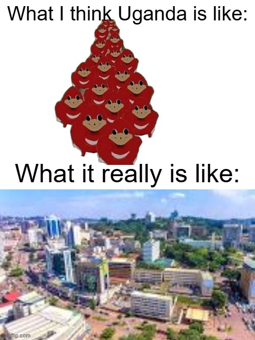 do u know da wae to the queen? *click click click* | What I think Uganda is like:; What it really is like: | image tagged in ugandan knuckles army,uganda | made w/ Imgflip meme maker