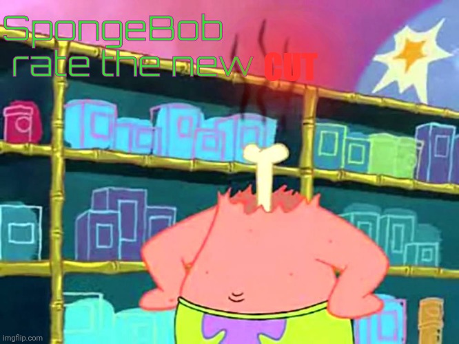My fun meme | SpongeBob
 rate the new; CUT | image tagged in patrick i don't get it | made w/ Imgflip meme maker