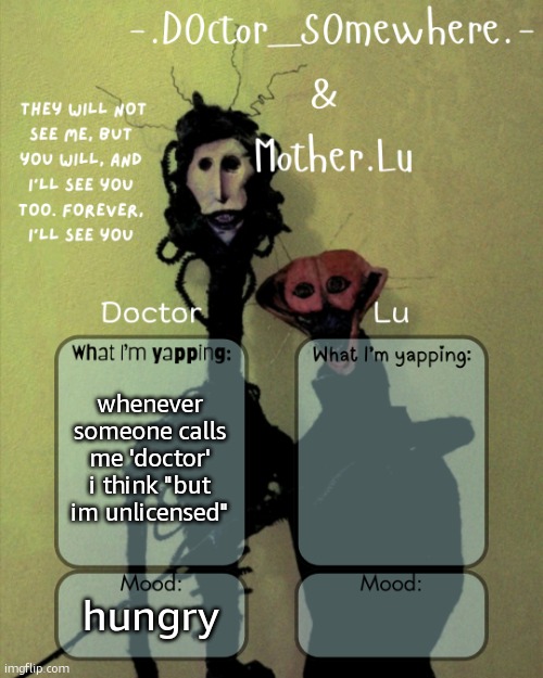 doctor | whenever someone calls me 'doctor' i think "but im unlicensed"; hungry | image tagged in doctor n lu shared temp | made w/ Imgflip meme maker