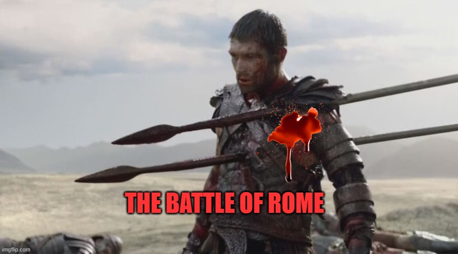 im not hurt | THE BATTLE OF ROME | image tagged in im not hurt | made w/ Imgflip meme maker