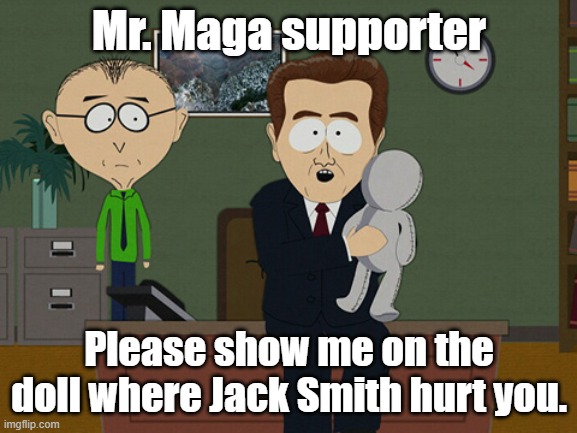 South Park Doll | Mr. Maga supporter; Please show me on the doll where Jack Smith hurt you. | image tagged in south park doll | made w/ Imgflip meme maker