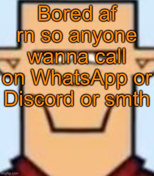 Sped Tyler | Bored af rn so anyone wanna call on WhatsApp or Discord or smth | image tagged in sped tyler | made w/ Imgflip meme maker