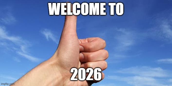 Welcome To 2026. | WELCOME TO; 2026 | image tagged in thumbs up | made w/ Imgflip meme maker