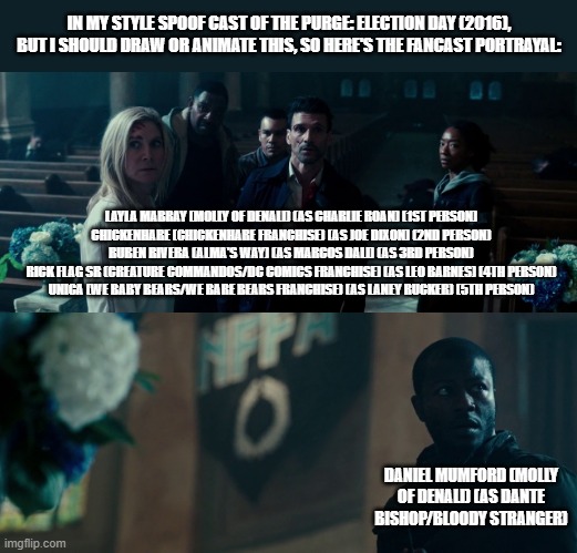 Should Animate/Draw This in Lorick Style Spoof Cast #31 | IN MY STYLE SPOOF CAST OF THE PURGE: ELECTION DAY (2016), BUT I SHOULD DRAW OR ANIMATE THIS, SO HERE'S THE FANCAST PORTRAYAL:; LAYLA MABRAY (MOLLY OF DENALI) (AS CHARLIE ROAN) (1ST PERSON)
CHICKENHARE (CHICKENHARE FRANCHISE) (AS JOE DIXON) (2ND PERSON)
RUBEN RIVERA (ALMA'S WAY) (AS MARCOS DALI) (AS 3RD PERSON)
RICK FLAG SR (CREATURE COMMANDOS/DC COMICS FRANCHISE) (AS LEO BARNES) (4TH PERSON)
UNICA (WE BABY BEARS/WE BARE BEARS FRANCHISE) (AS LANEY RUCKER) (5TH PERSON); DANIEL MUMFORD (MOLLY OF DENALI) (AS DANTE BISHOP/BLOODY STRANGER) | image tagged in meme,memes,should animate/draw this in lorick style spoof cast,spoof cast,the purge election day,screenshot | made w/ Imgflip meme maker