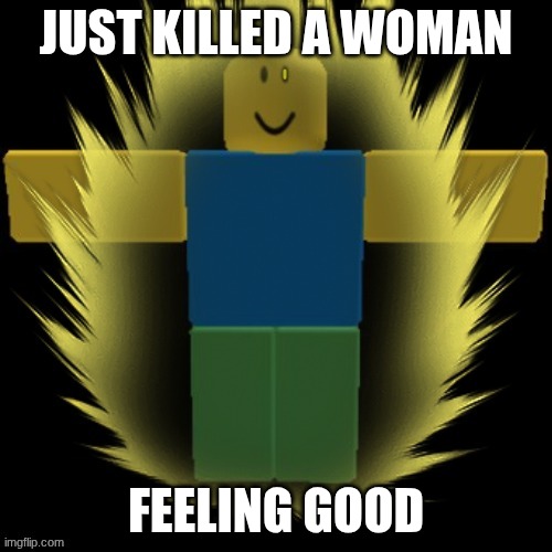 /ref | JUST KILLED A WOMAN; FEELING GOOD | image tagged in dave | made w/ Imgflip meme maker