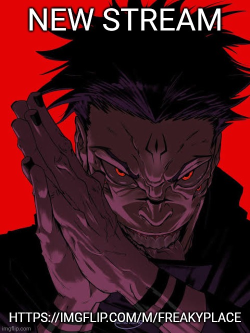 Be freaky just dont post ? | NEW STREAM; HTTPS://IMGFLIP.COM/M/FREAKYPLACE | image tagged in freaky sukuna | made w/ Imgflip meme maker