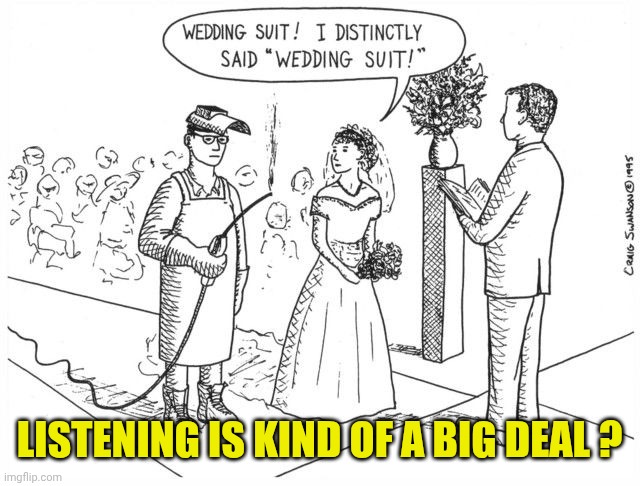 Weddings | LISTENING IS KIND OF A BIG DEAL ? | image tagged in weddings | made w/ Imgflip meme maker