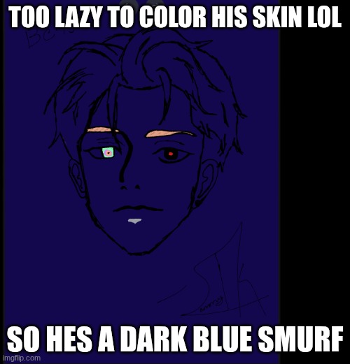 TOO LAZY TO COLOR HIS SKIN LOL; SO HES A DARK BLUE SMURF | made w/ Imgflip meme maker