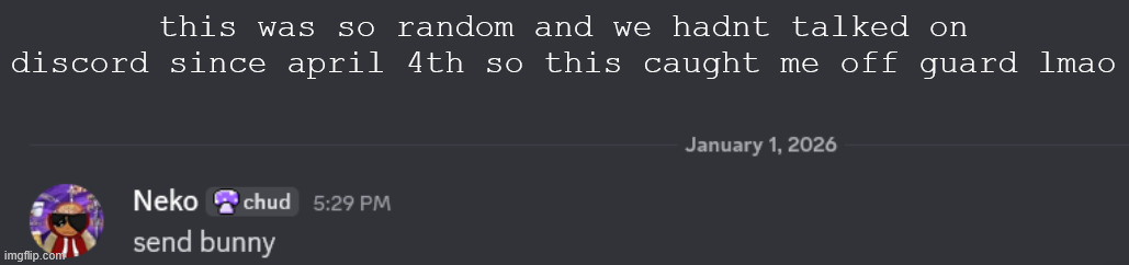 LMAO why is it phrased like that | this was so random and we hadnt talked on discord since april 4th so this caught me off guard lmao | made w/ Imgflip meme maker