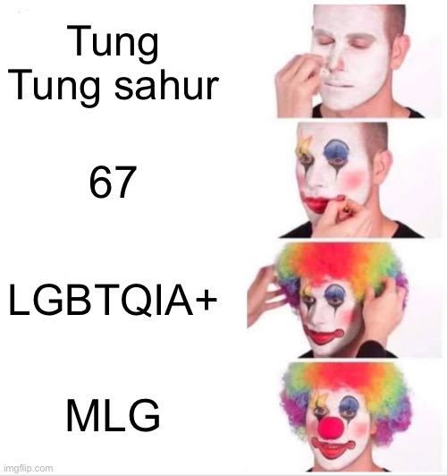 Happy new year in 9:36pm! Great meme reset- | Tung Tung sahur; 67; LGBTQIA+; MLG | image tagged in memes,clown applying makeup | made w/ Imgflip meme maker