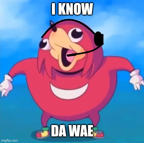 Help Desk Uganda Knuckles | I KNOW; DA WAE | image tagged in help desk uganda knuckles | made w/ Imgflip meme maker